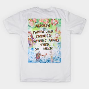 ALWAYS FORGIVE YOUR ENEMIES;NOTHING ANNOYS THEM SO MUCH T-Shirt